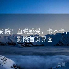 蜂鸟影院：直说感受，卡不卡，蜂鸟影院首页界面