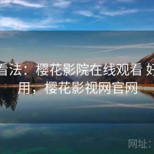 个人看法：樱花影院在线观看 好不好用，樱花影视网官网