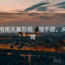 反复用用天美影视，顺不顺，天美影城