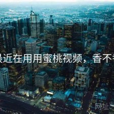 最近在用用蜜桃视频，香不香
