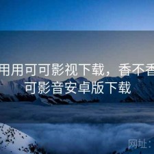 反复用用可可影视下载，香不香，可可影音安卓版下载