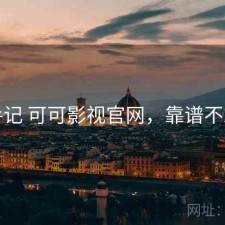 随手记 可可影视官网，靠谱不靠谱