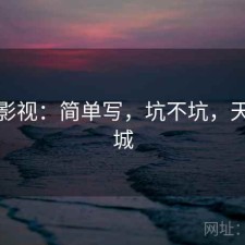 天美影视：简单写，坑不坑，天美影城