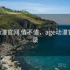 age动漫官网 值不值，age动漫官网登录