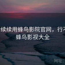 断断续续用蜂鸟影院官网，行不行，蜂鸟影视大全