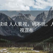 断断续续 人人影视，坑不坑，人人影视宣布