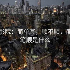 星辰影院：简单写，顺不顺，简单的笔顺是什么