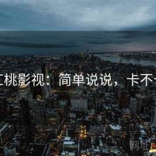 红桃影视：简单说说，卡不卡