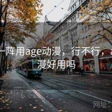 用了一阵用age动漫，行不行，age动漫好用吗