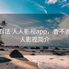 个人看法 人人影视app，香不香，人人影视简介