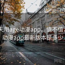 这两天用age动漫app，值不值，age动漫app最新版本是多少