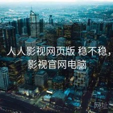 短评：人人影视网页版 稳不稳，人人影视官网电脑