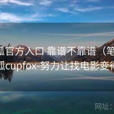 茶杯狐官方入口 靠谱不靠谱（笔记），茶杯狐cupfox-努力让找电影变得简单