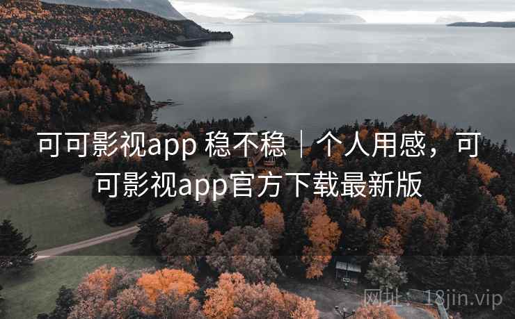 可可影视app 稳不稳|个人用感,可可影视app官方下载最新版 第2张 可可影视app 稳不稳|个人用感,可可影视app官方下载最新版 第2张
