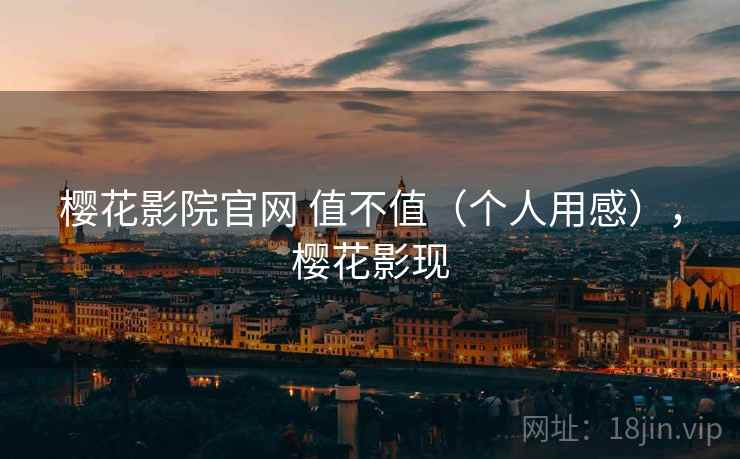 樱花影院官网 值不值（个人用感），樱花影现  第2张