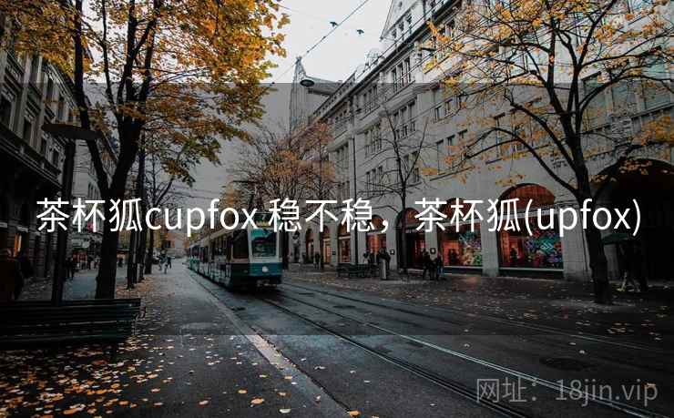 茶杯狐cupfox 稳不稳，茶杯狐(upfox)  第2张