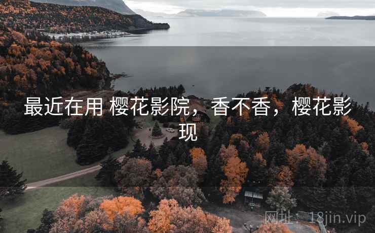 最近在用 樱花影院，香不香，樱花影现  第2张