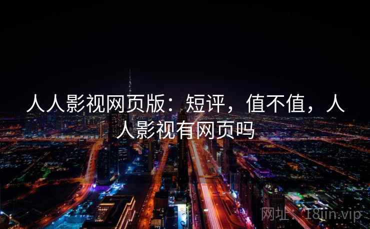 人人影视网页版：短评，值不值，人人影视有网页吗  第2张