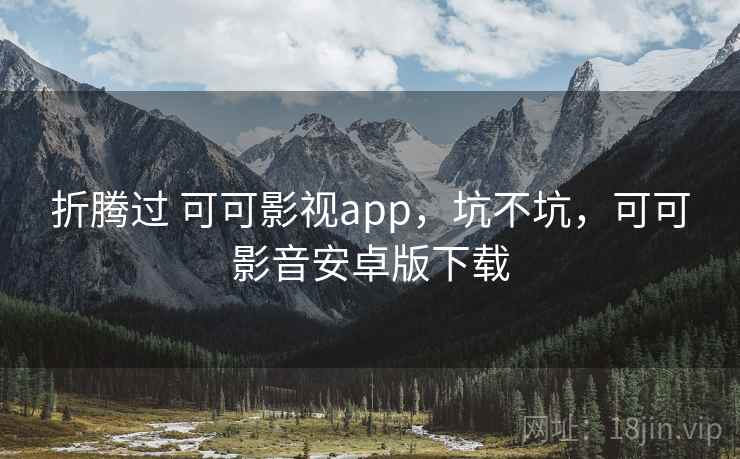 折腾过 可可影视app，坑不坑，可可影音安卓版下载  第1张