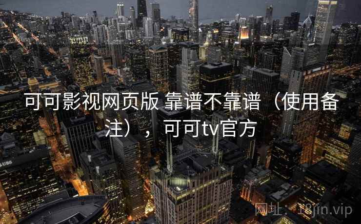 可可影视网页版 靠谱不靠谱（使用备注），可可tv官方  第1张