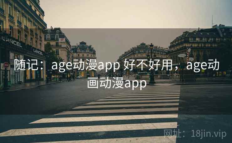 随记:age动漫app 好不好用,age动画动漫app 第1张 随记:age动漫app 好不好用,age动画动漫app 第1张
