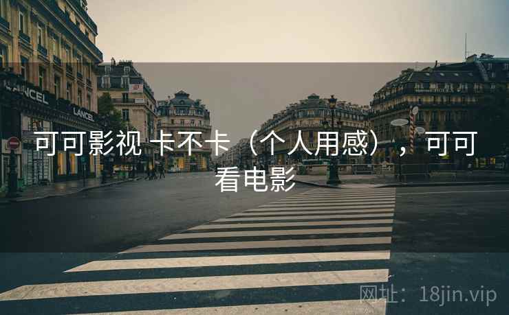 可可影视 卡不卡（个人用感），可可看电影  第2张