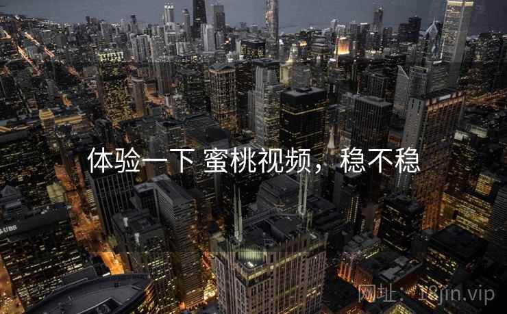 体验一下 蜜桃视频，稳不稳  第2张