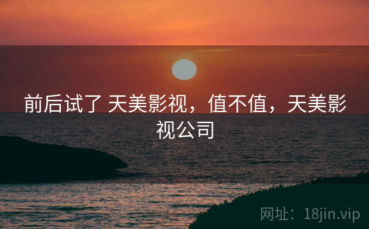 前后试了 天美影视，值不值，天美影视公司  第2张