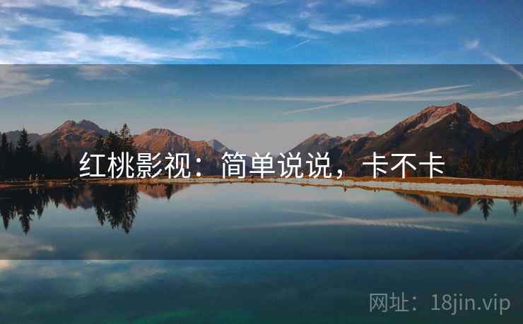 红桃影视：简单说说，卡不卡  第2张