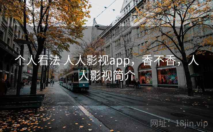 个人看法 人人影视app，香不香，人人影视简介  第2张